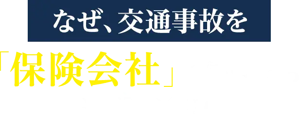 なぜ、交通事故を保険会社に任せたらいけないのか？